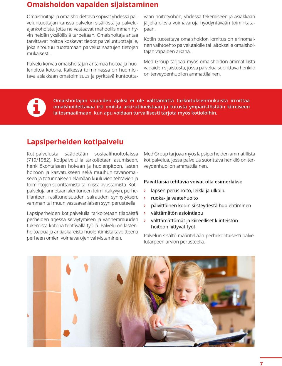 Palvelu korvaa omaishoitajan antamaa hoitoa ja huolenpitoa kotona.