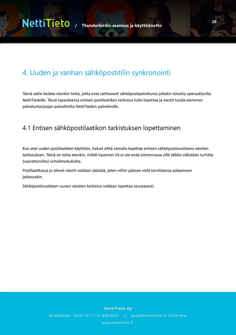 1 Entisen sähköpostilaatikon tarkistuksen lopettaminen Kun otat uuden postilaatikon käyttöön, haluat ehkä samalla lopettaa entisen sähköpostiosoitteesi viestien tarkistuksen.