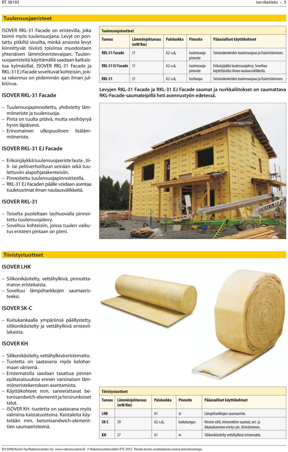 ISOVER RKL-31 Facade ja RKL-31 EJ Facade soveltuvat kohteisiin, joissa rakennus on pidemmän ajan ilman julkisivua.