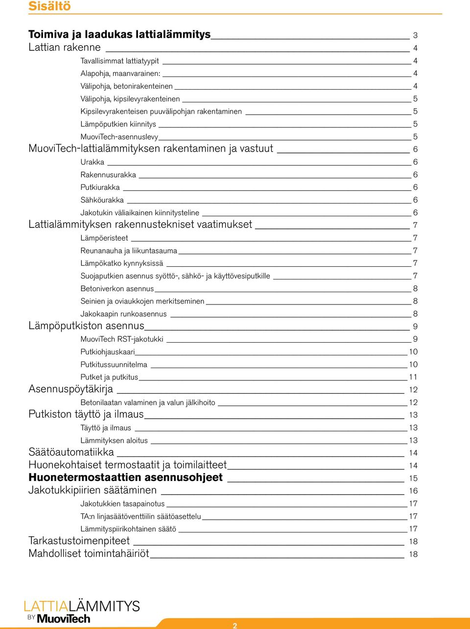 Sähköurakka 6 Jakotukin väliaikainen kiinnitysteline 6 Lattialämmityksen rakennustekniset vaatimukset 7 Lämpöeristeet 7 Reunanauha ja liikuntasauma 7 Lämpökatko kynnyksissä 7 Suojaputkien asennus