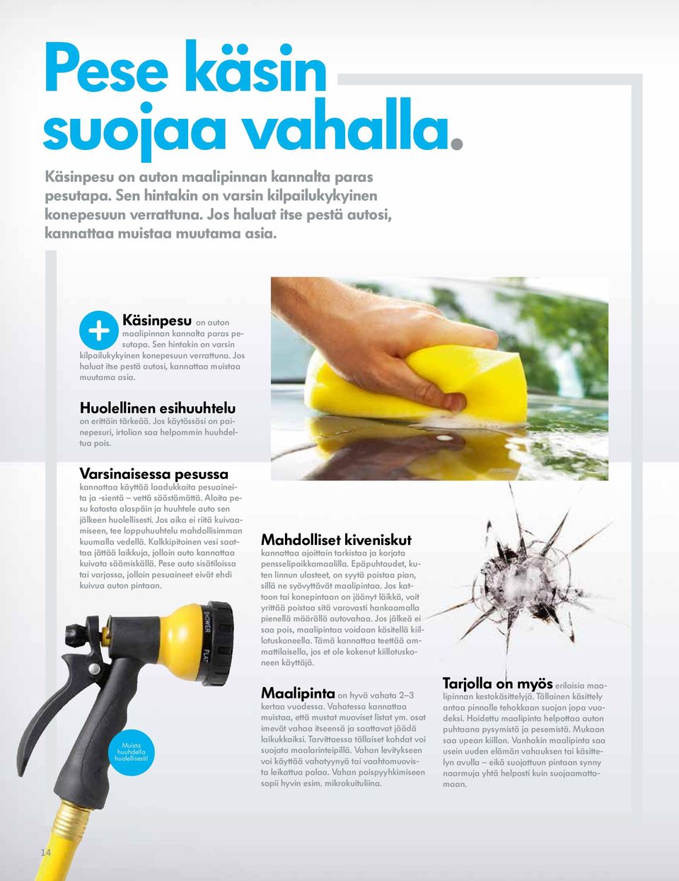 Jos haluat itse pestä autosi, kannattaa muistaa muutama asia. Huolellinen esihuuhtelu on erittäin tärkeää. Jos käytössäsi on painepesuri, irtolian saa helpommin huuhdeltua pois.