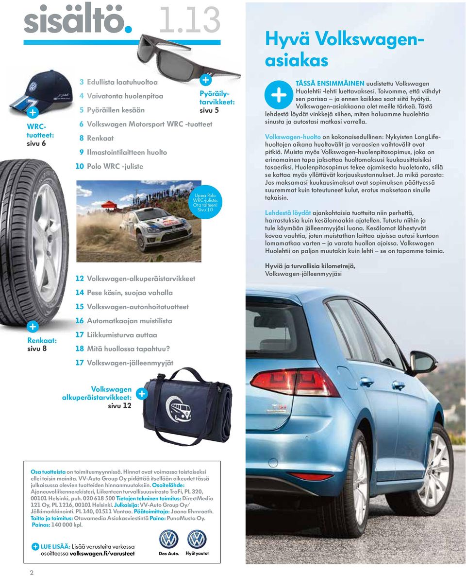 Volkswagenasiakas Pyöräilytarvikkeet: sivu 5 Upea Polo WRC-juliste. Ota talteen! Sivu 10 Tässä ensimmäinen uudistettu Volkswagen Huolehtii -lehti luettavaksesi.
