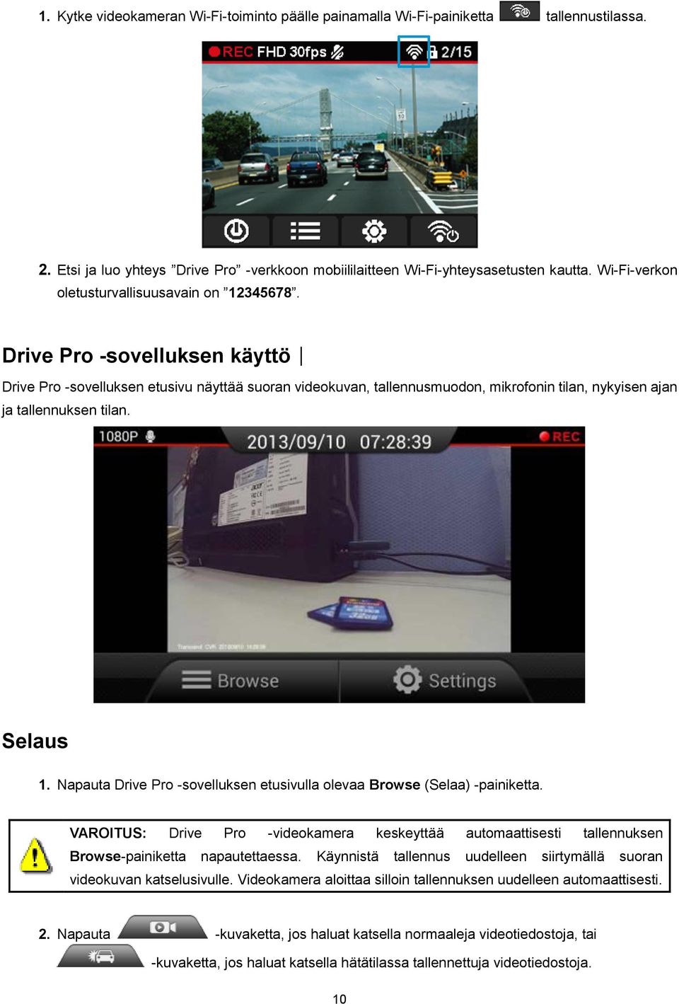 Drive Pro -sovelluksen käyttö Drive Pro -sovelluksen etusivu näyttää suoran videokuvan, tallennusmuodon, mikrofonin tilan, nykyisen ajan ja tallennuksen tilan. Selaus 1.