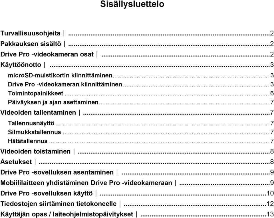 .. 7 Silmukkatallennus... 7 Hätätallennus... 7 Videoiden toistaminen...8 Asetukset...8 Drive Pro -sovelluksen asentaminen.