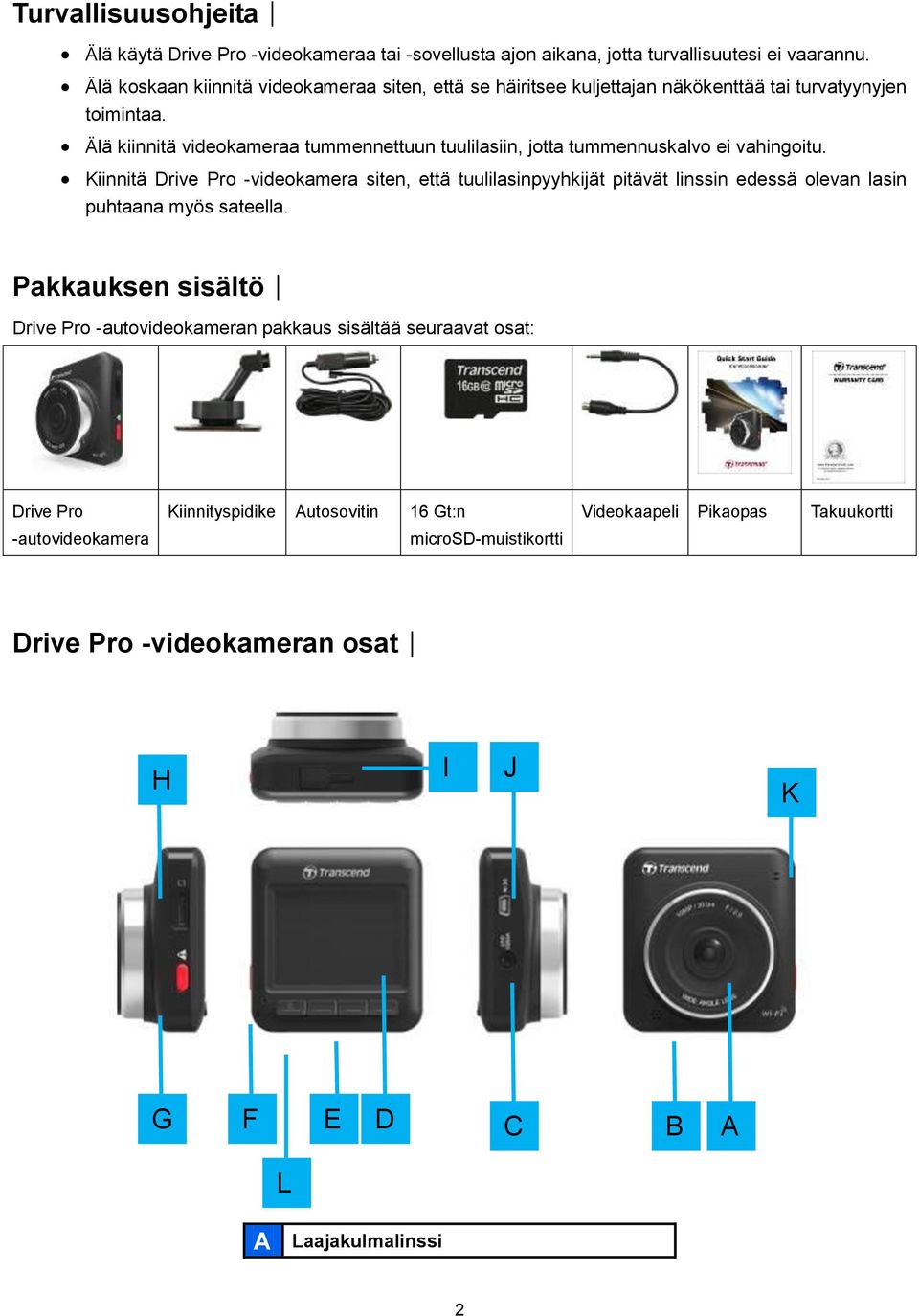 Älä kiinnitä videokameraa tummennettuun tuulilasiin, jotta tummennuskalvo ei vahingoitu.