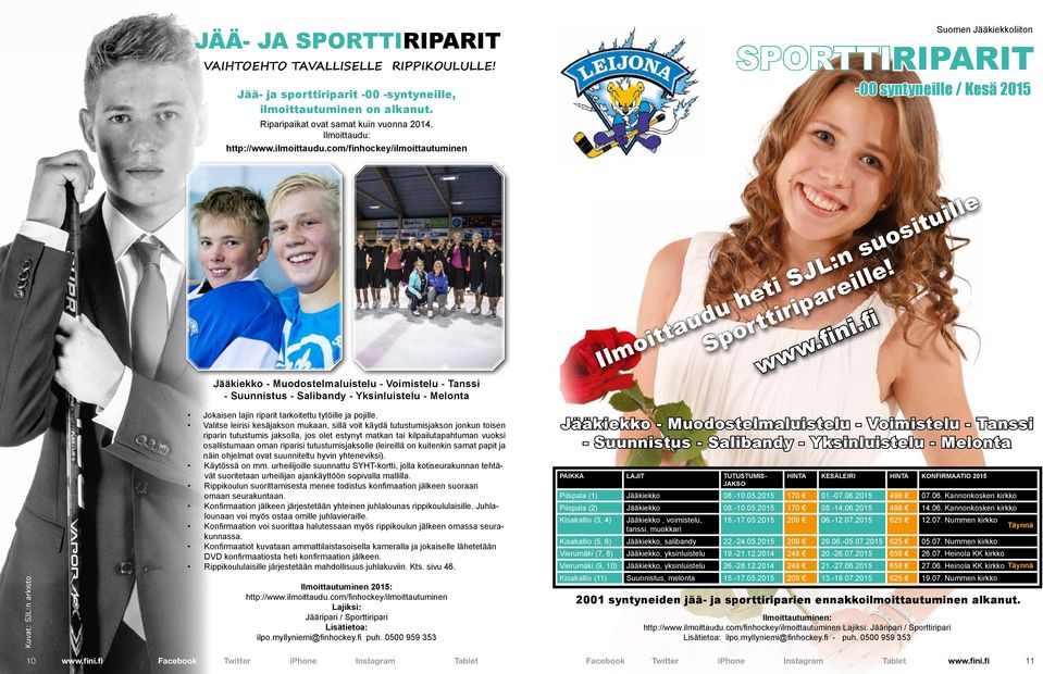 com/finhockey/ilmoittautuminen Suomen Jääkiekkoliiton SPORTTIRIPARIT -00 syntyneille / Kesä 2015 Jääkiekko - Muodostelmaluistelu - Voimistelu - Tanssi - Suunnistus - Salibandy - Yksinluistelu -