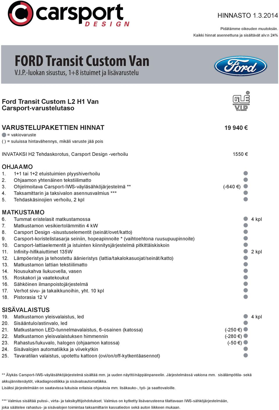 -luokan sisustus, 1+8 istuimet ja lisävarustelu VARUSTELUPAKETTIEN HINNAT 19 940 = vakiovaruste ( ) = suluissa hintavähennys, mikäli varuste jää pois INVATAKSI H2 Tehdaskorotus, Carsport Design