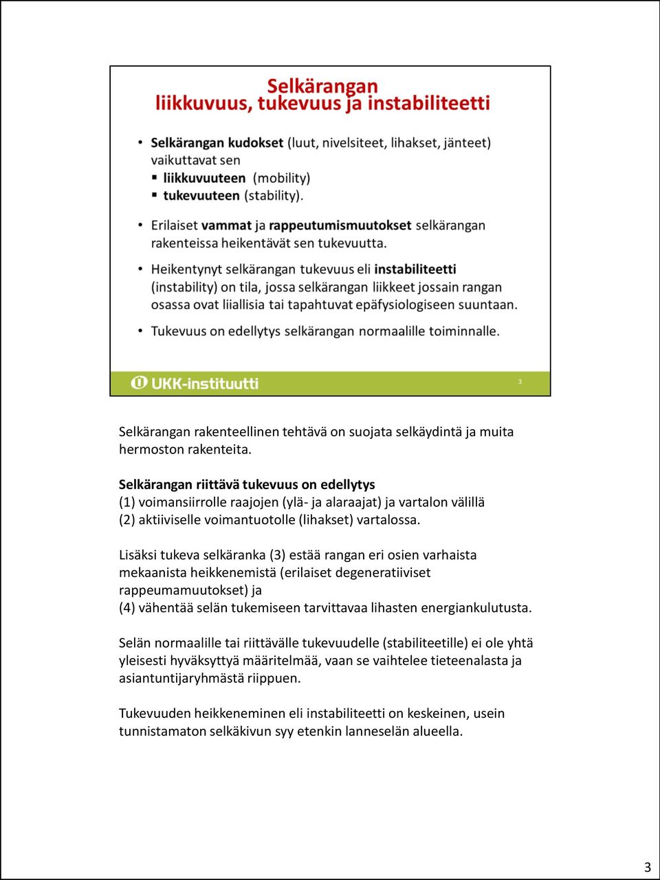 Lisäksi tukeva selkäranka (3) estää rangan eri osien varhaista mekaanista heikkenemistä (erilaiset degeneratiiviset rappeumamuutokset) ja (4) vähentää selän tukemiseen tarvittavaa lihasten