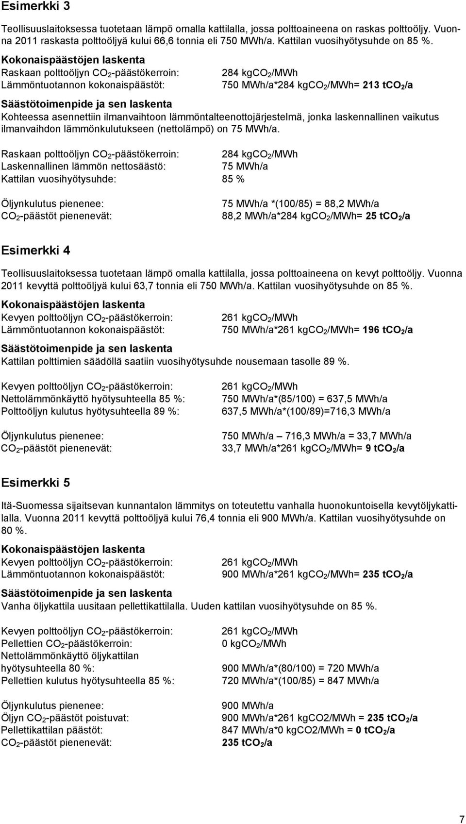 Kokonaispäästöjen laskenta Raskaan polttoöljyn CO 2-päästökerroin: 284 kgco 2/MWh Lämmöntuotannon kokonaispäästöt: 750 MWh/a*284 kgco 2/MWh= 213 tco 2/a Säästötoimenpide ja sen laskenta Kohteessa