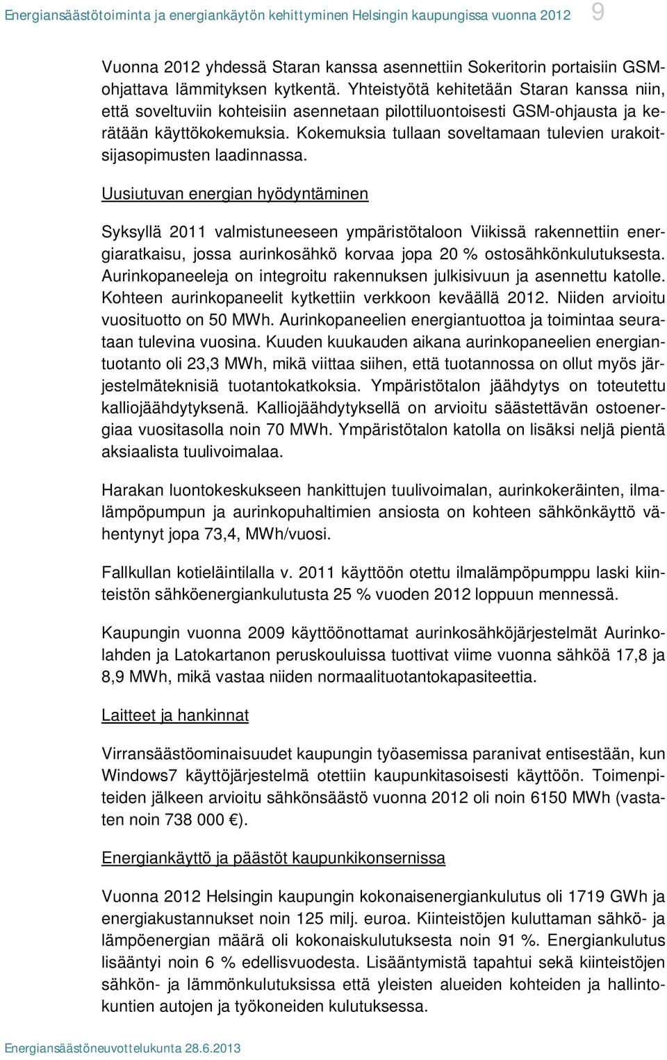 Kokemuksia tullaan soveltamaan tulevien urakoitsijasopimusten laadinnassa.