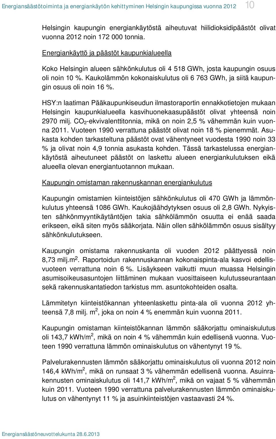 Kaukolämmön kokonaiskulutus oli 6 763 GWh, ja siitä kaupungin osuus oli noin 16 %.