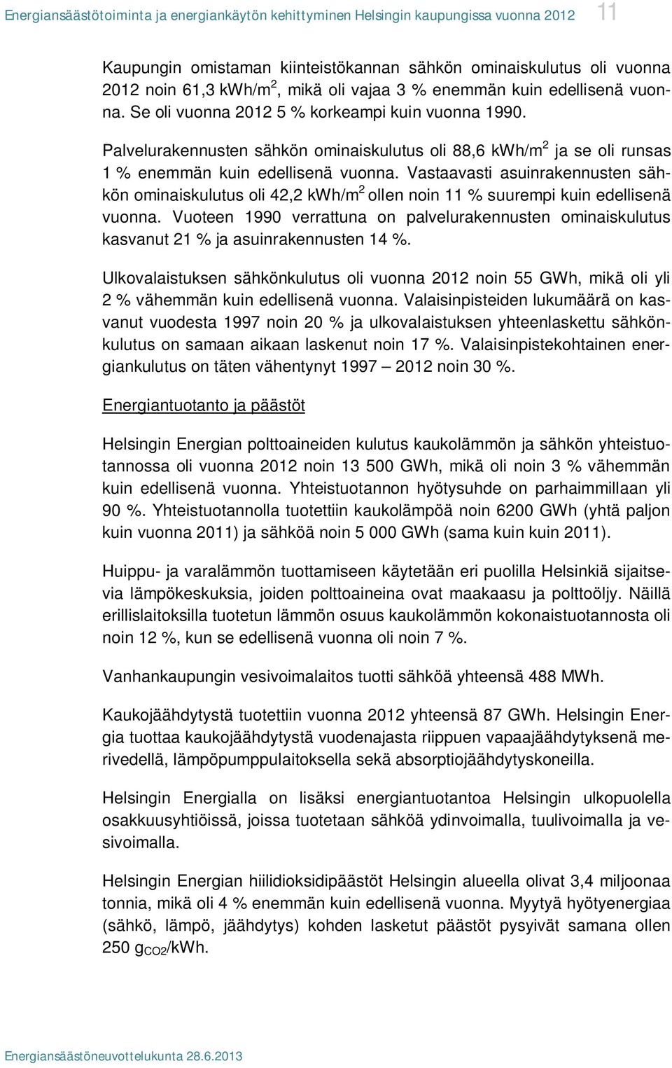 Vastaavasti asuinrakennusten sähkön ominaiskulutus oli 42,2 kwh/m 2 ollen noin 11 % suurempi kuin edellisenä vuonna.