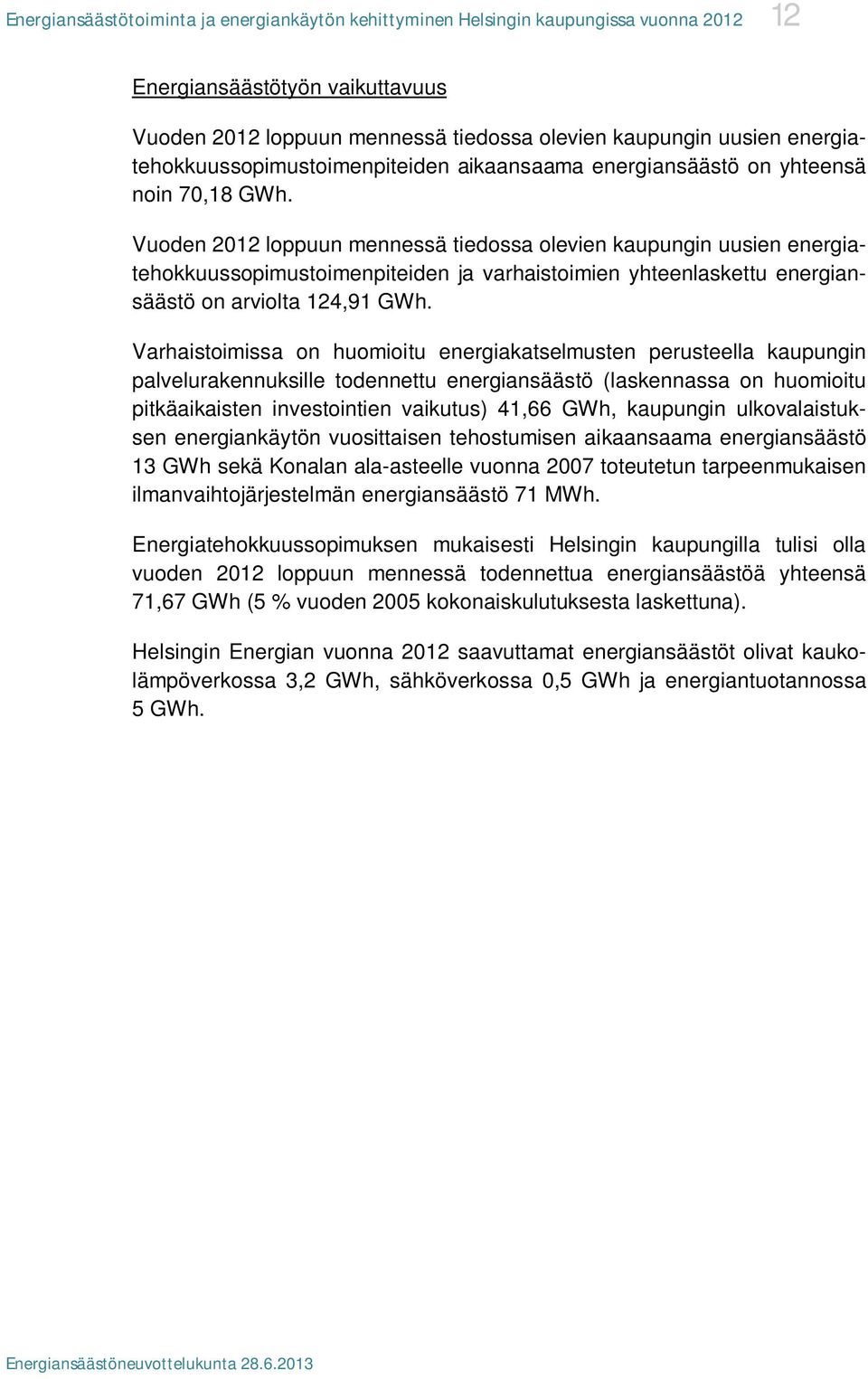 Vuoden 2012 loppuun mennessä tiedossa olevien kaupungin uusien energiatehokkuussopimustoimenpiteiden ja varhaistoimien yhteenlaskettu energiansäästö on arviolta 124,91 GWh.