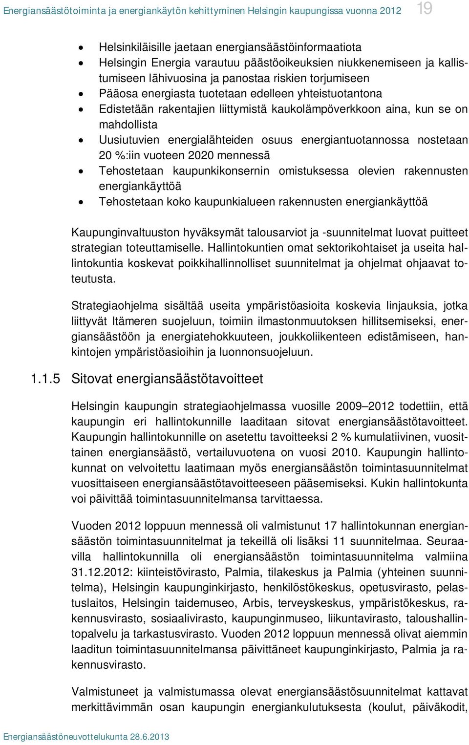 on mahdollista Uusiutuvien energialähteiden osuus energiantuotannossa nostetaan 20 %:iin vuoteen 2020 mennessä Tehostetaan kaupunkikonsernin omistuksessa olevien rakennusten energiankäyttöä