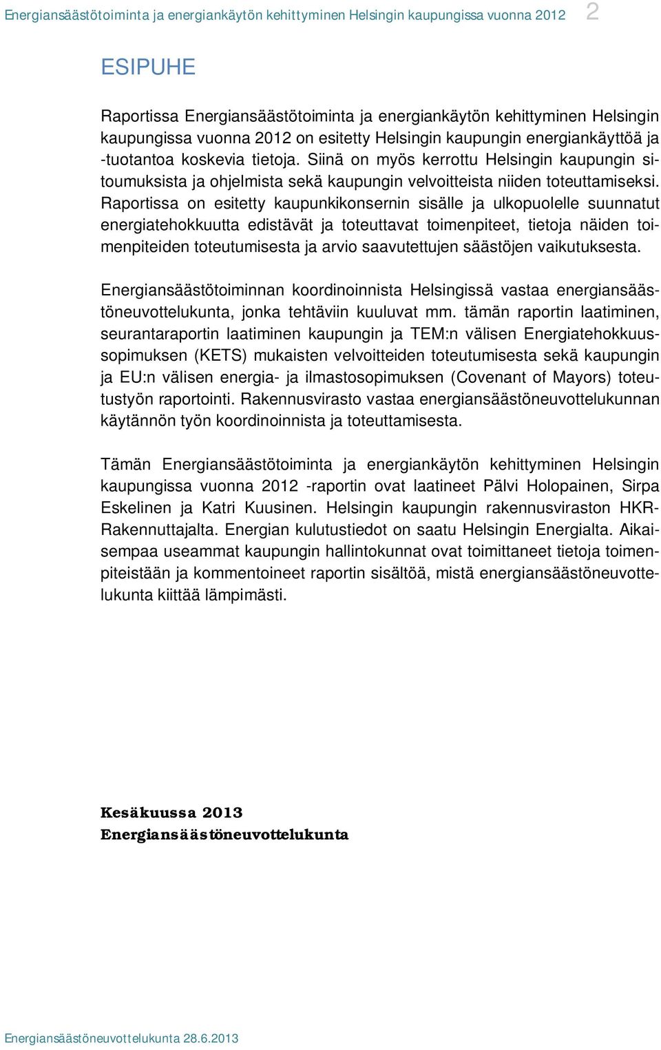 Raportissa on esitetty kaupunkikonsernin sisälle ja ulkopuolelle suunnatut energiatehokkuutta edistävät ja toteuttavat toimenpiteet, tietoja näiden toimenpiteiden toteutumisesta ja arvio