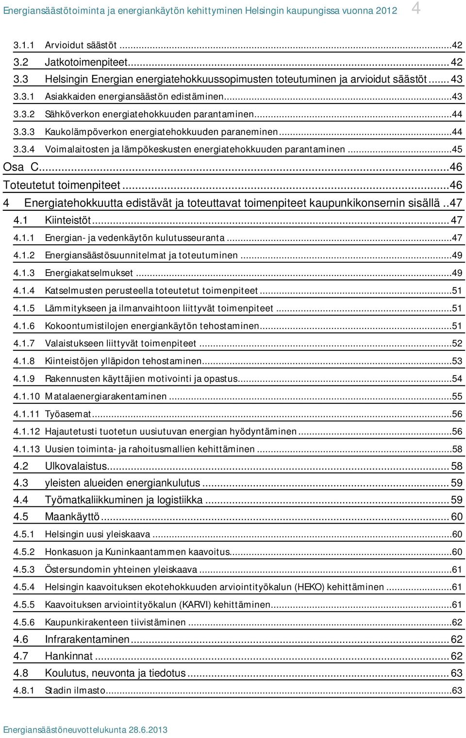 ..44 3.3.4 Voimalaitosten ja lämpökeskusten energiatehokkuuden parantaminen...45 Osa C... 46 Toteutetut toimenpiteet.