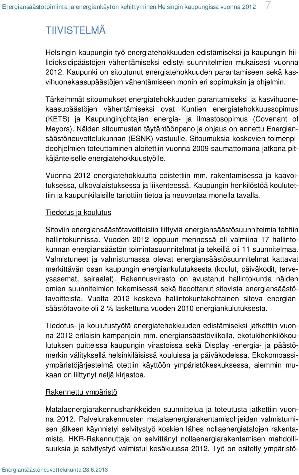 Tärkeimmät sitoumukset energiatehokkuuden parantamiseksi ja kasvihuonekaasupäästöjen vähentämiseksi ovat Kuntien energiatehokkuussopimus (KETS) ja Kaupunginjohtajien energia- ja ilmastosopimus