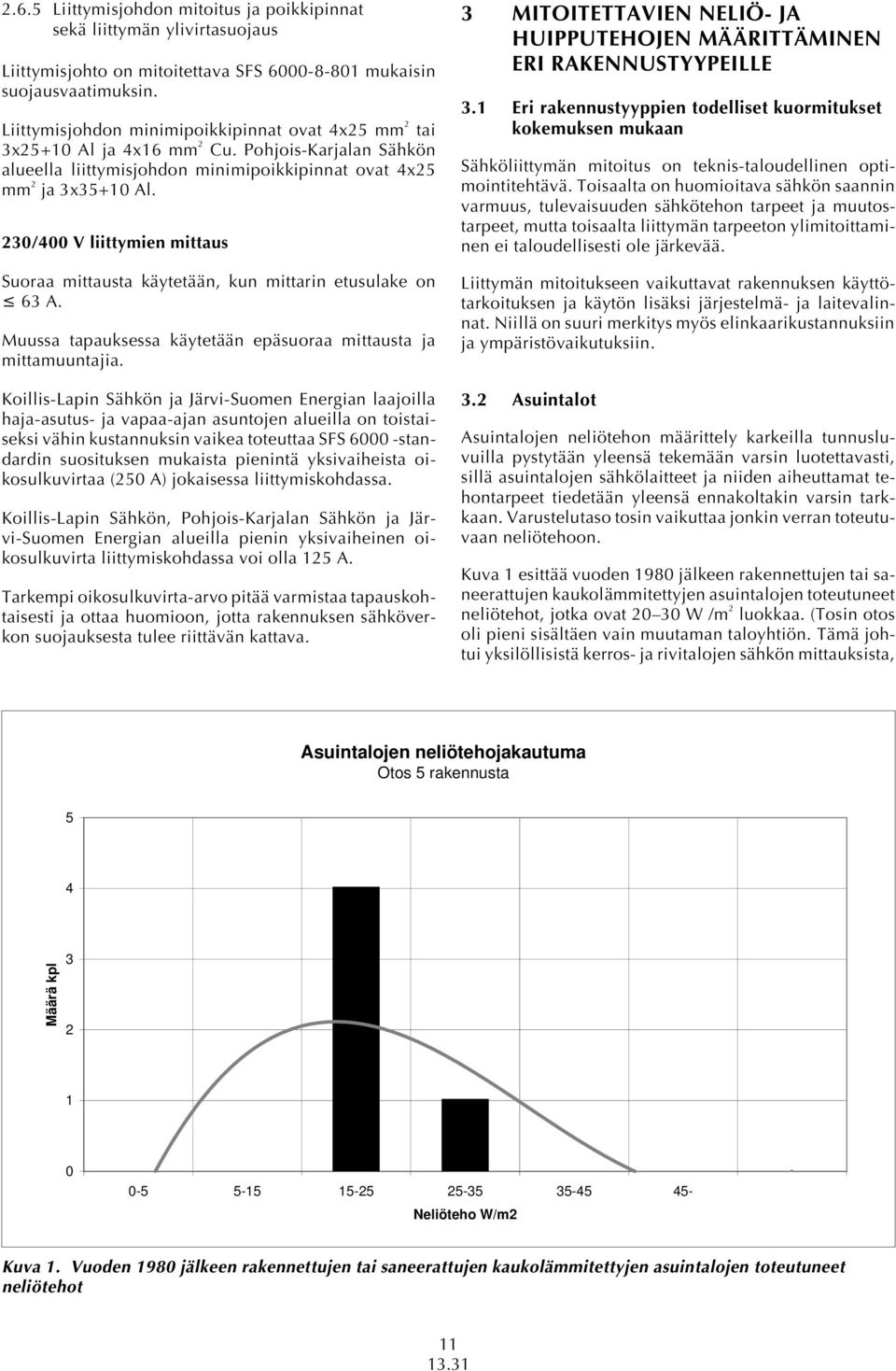 230/400 V liittymien mittaus Suoraa mittausta käytetään, kun mittarin etusulake on 63 A. Muussa tapauksessa käytetään epäsuoraa mittausta ja mittamuuntajia.