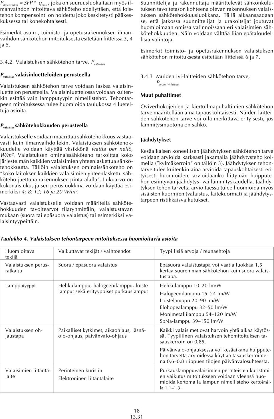 ja 5. 3.4.2 Valaistuksen sähkötehon tarve, P valaistus P valaistus valaisinluetteloiden perusteella Valaistuksen sähkötehon tarve voidaan laskea valaisinluettelon perusteella.