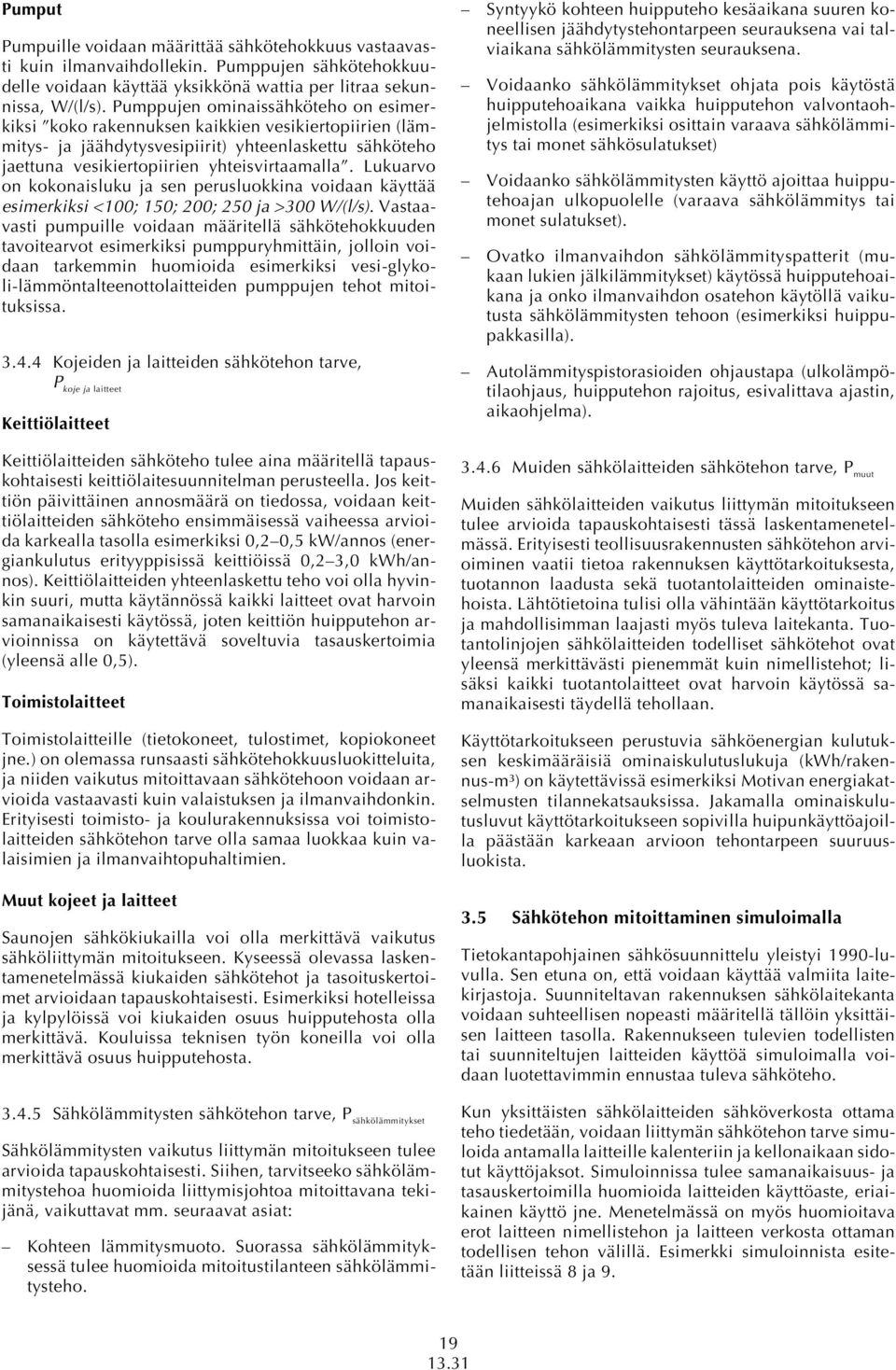 Lukuarvo on kokonaisluku ja sen perusluokkina voidaan käyttää esimerkiksi <100; 150; 200; 250 ja >300 W/(l/s).