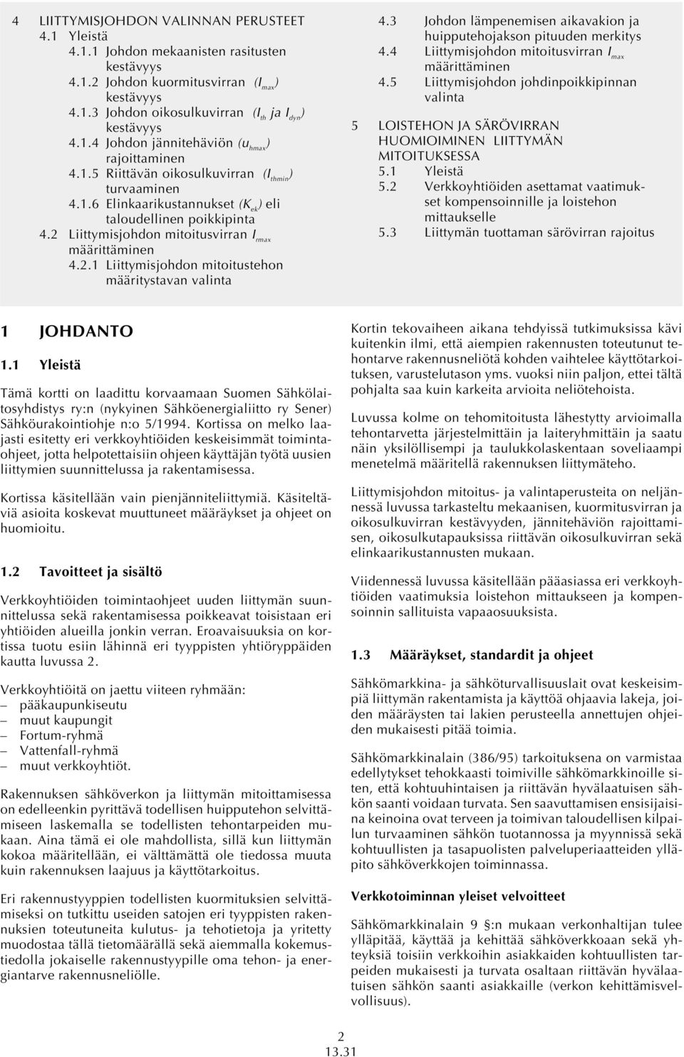 2 Liittymisjohdon mitoitusvirran I rmax määrittäminen 4.2.1 Liittymisjohdon mitoitustehon määritystavan valinta 4.3 Johdon lämpenemisen aikavakion ja huipputehojakson pituuden merkitys 4.