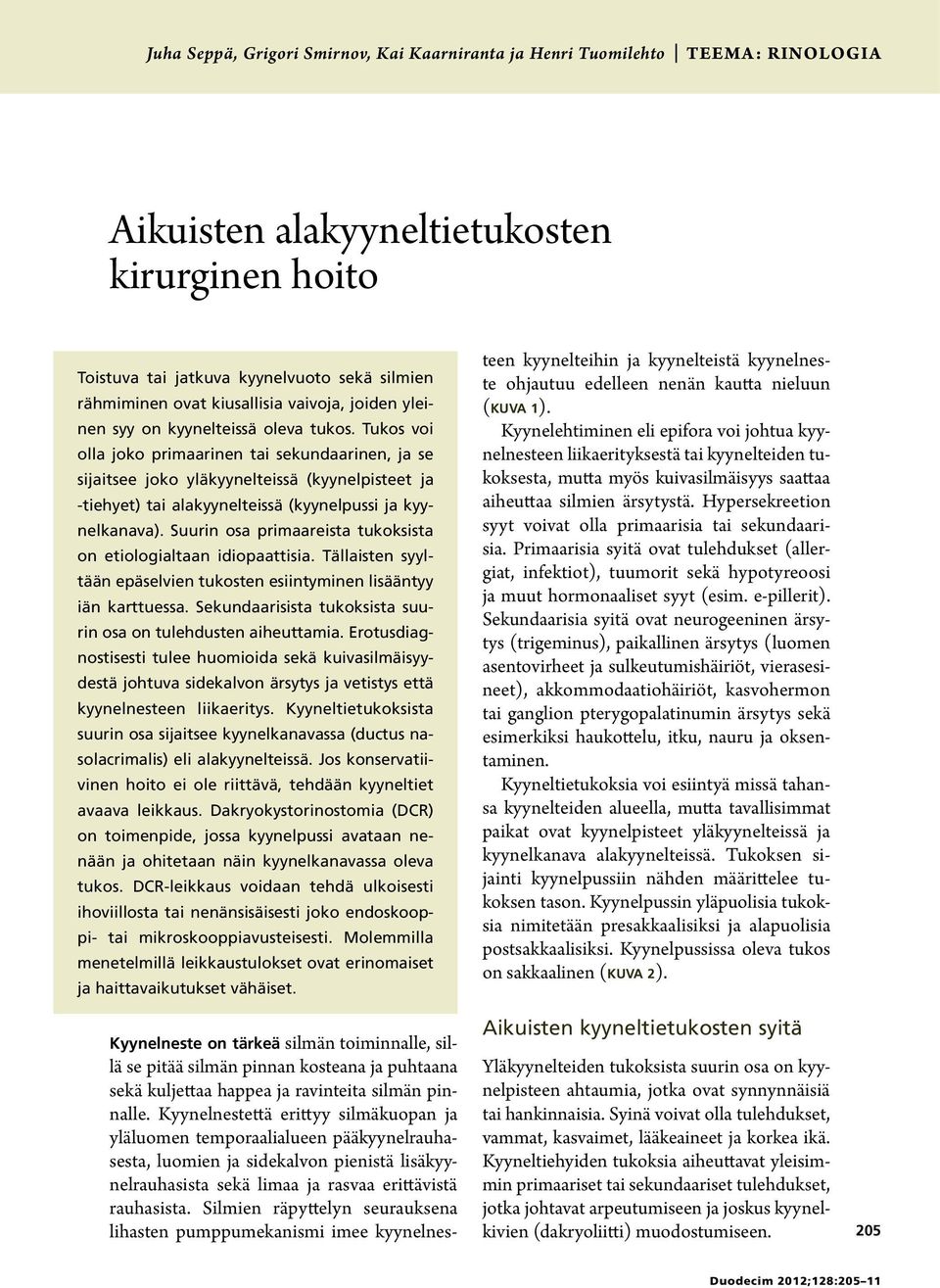 Tukos voi olla joko primaarinen tai sekundaarinen, ja se sijaitsee joko yläkyynelteissä (kyynelpisteet ja -tiehyet) tai alakyynelteissä (kyynelpussi ja kyynelkanava).