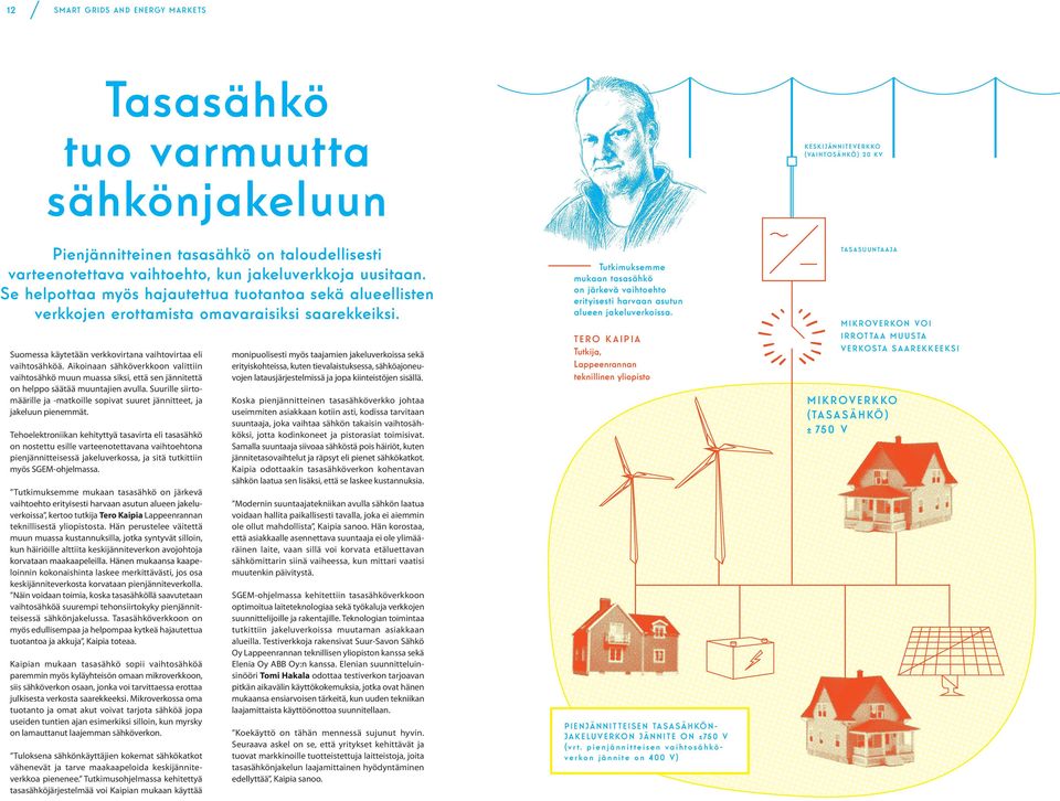 Aikoinaan sähköverkkoon valittiin vaihtosähkö muun muassa siksi, että sen jännitettä on helppo säätää muuntajien avulla.