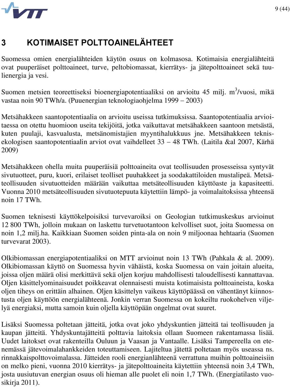 Suomen metsien teoreettiseksi bioenergiapotentiaaliksi on arvioitu 45 milj. m 3 /vuosi, mikä vastaa noin 90 TWh/a.