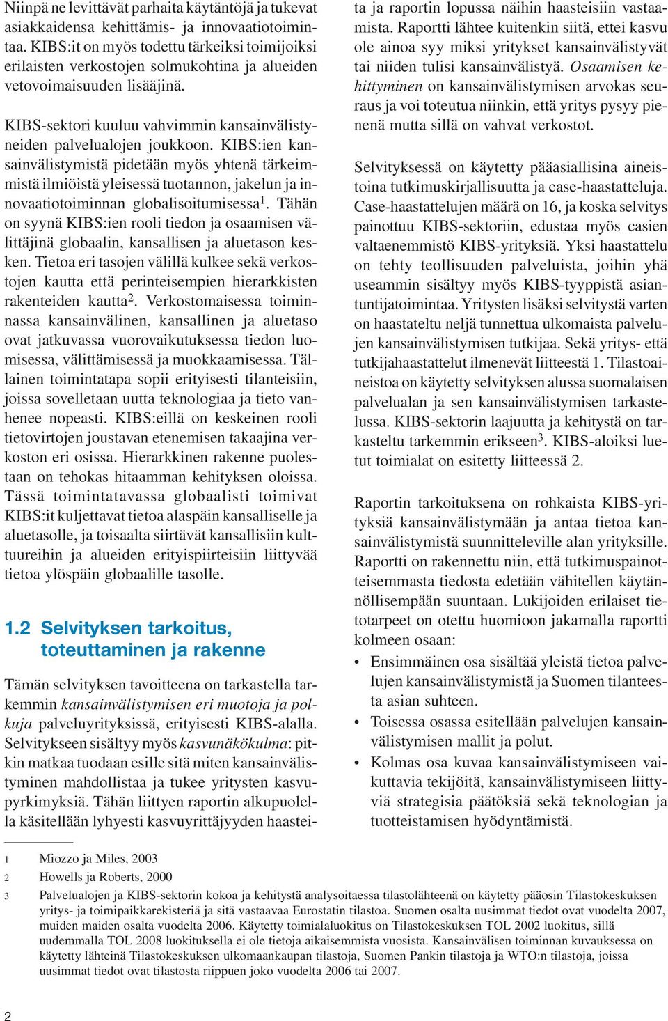 KIBS:ien kansainvälistymistä pidetään myös yhtenä tärkeimmistä ilmiöistä yleisessä tuotannon, jakelun ja innovaatiotoiminnan globalisoitumisessa 1.