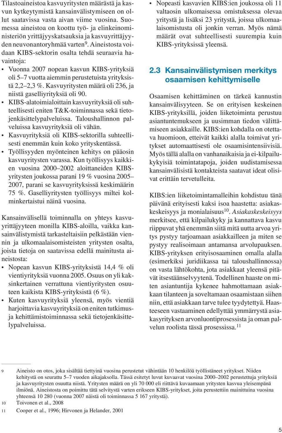 Aineistosta voidaan KIBS-sektorin osalta tehdä seuraavia havaintoja: Vuonna 2007 nopean kasvun KIBS-yrityksiä oli 5 7 vuotta aiemmin perustetuista yrityksistä 2,2 2,3 %.