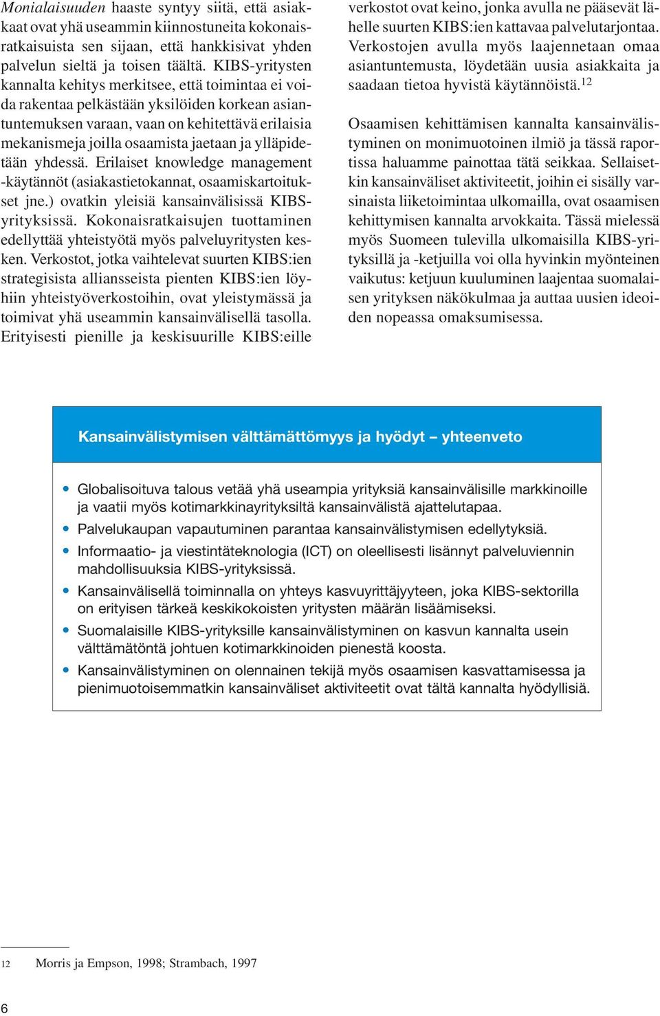 ja ylläpidetään yhdessä. Erilaiset knowledge management -käytännöt (asiakastietokannat, osaamiskartoitukset jne.) ovatkin yleisiä kansainvälisissä KIBSyrityksissä.