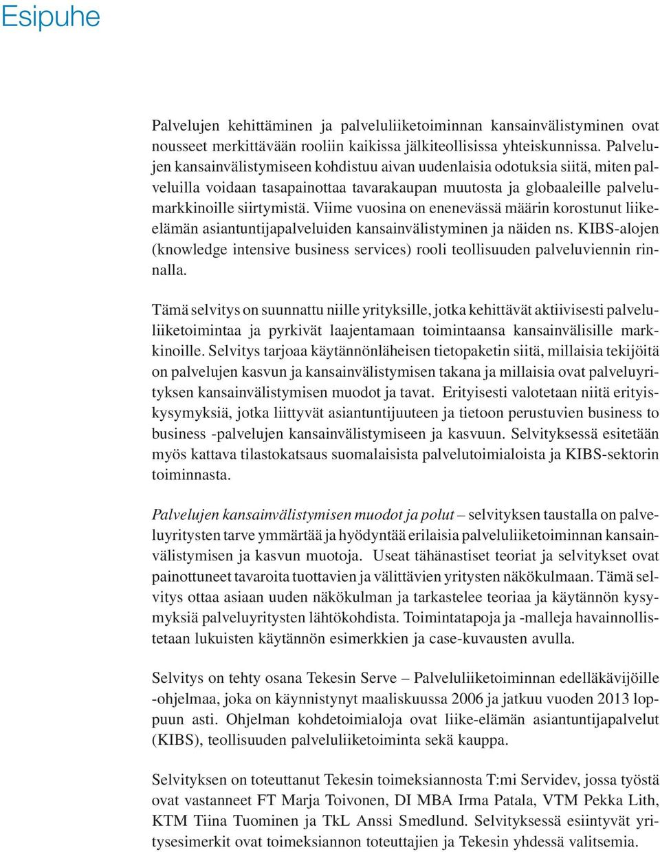 Viime vuosina on enenevässä määrin korostunut liikeelämän asiantuntijapalveluiden kansainvälistyminen ja näiden ns.