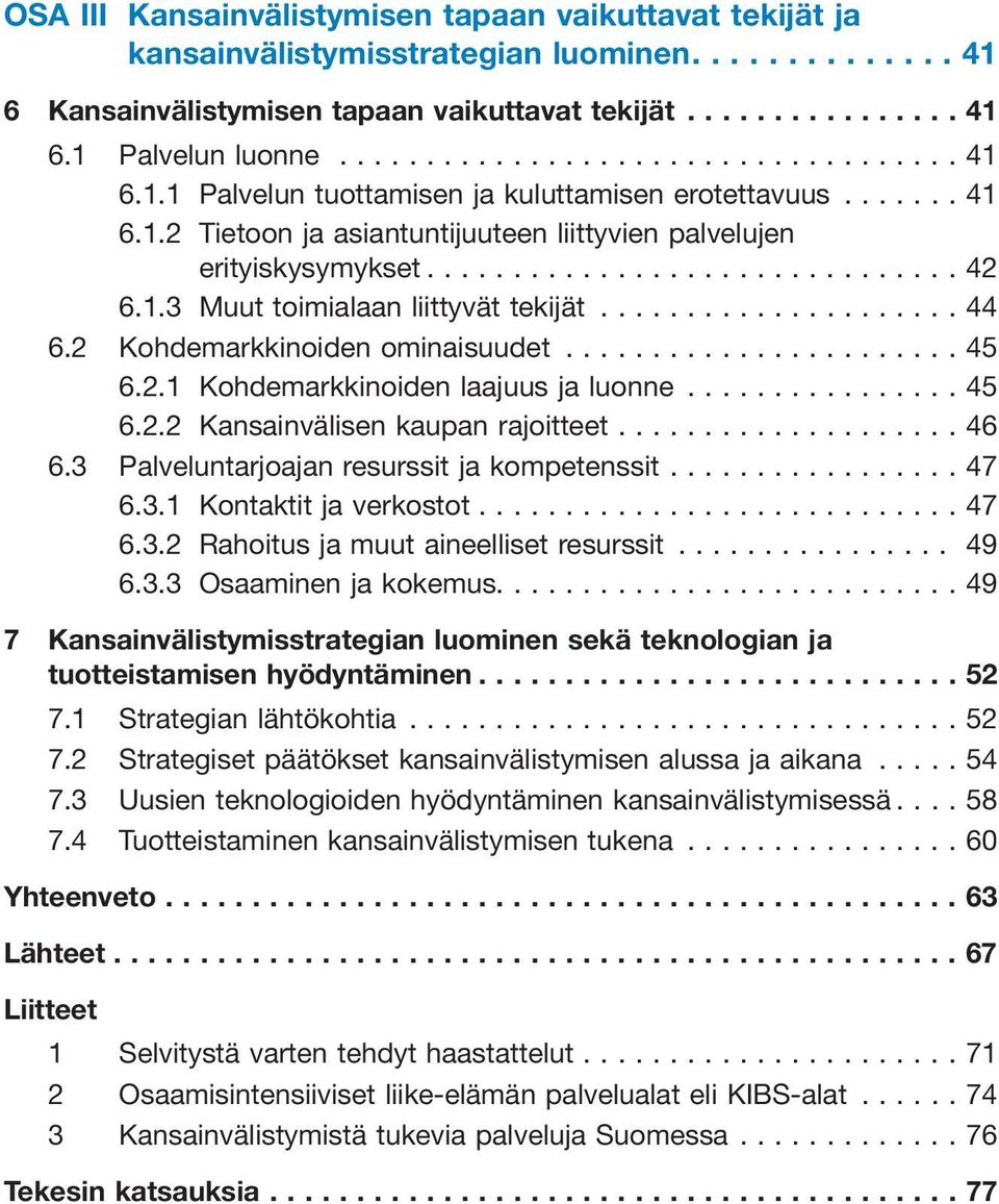 ..45 6.2.2 Kansainvälisen kaupan rajoitteet...46 6.3 Palveluntarjoajan resurssit ja kompetenssit...47 6.3.1 Kontaktit ja verkostot...47 6.3.2 Rahoitus ja muut aineelliset resurssit... 49 6.3.3 Osaaminen ja kokemus.