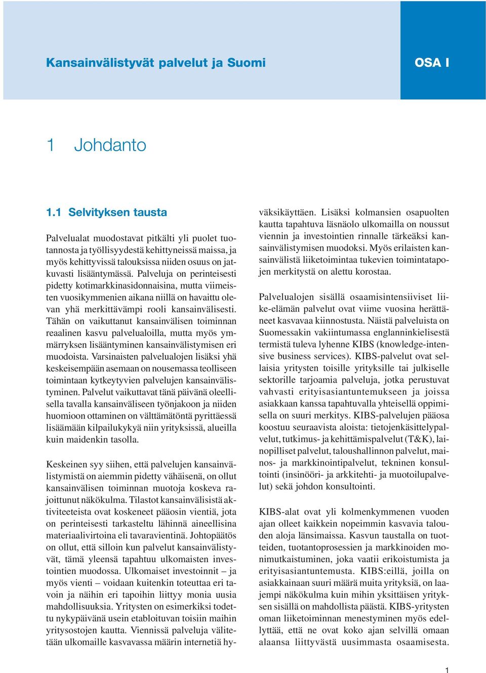 Palveluja on perinteisesti pidetty kotimarkkinasidonnaisina, mutta viimeisten vuosikymmenien aikana niillä on havaittu olevan yhä merkittävämpi rooli kansainvälisesti.