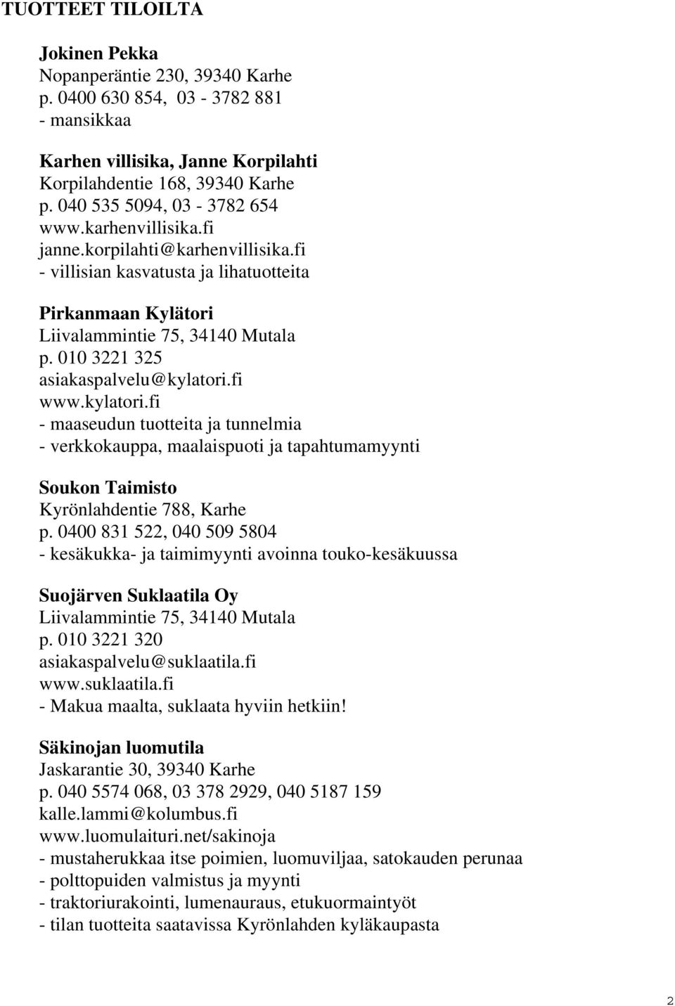010 3221 325 asiakaspalvelu@kylatori.fi www.kylatori.fi - maaseudun tuotteita ja tunnelmia - verkkokauppa, maalaispuoti ja tapahtumamyynti Soukon Taimisto Kyrönlahdentie 788, Karhe p.