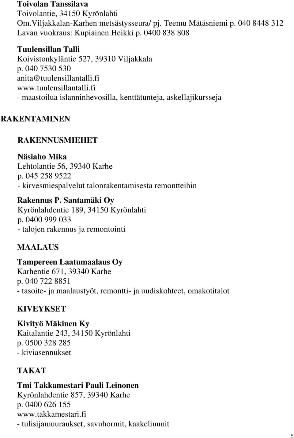 fi www.tuulensillantalli.fi - maastoilua islanninhevosilla, kenttätunteja, askellajikursseja RAKENTAMINEN RAKENNUSMIEHET Näsiaho Mika Lehtolantie 56, 39340 Karhe p.