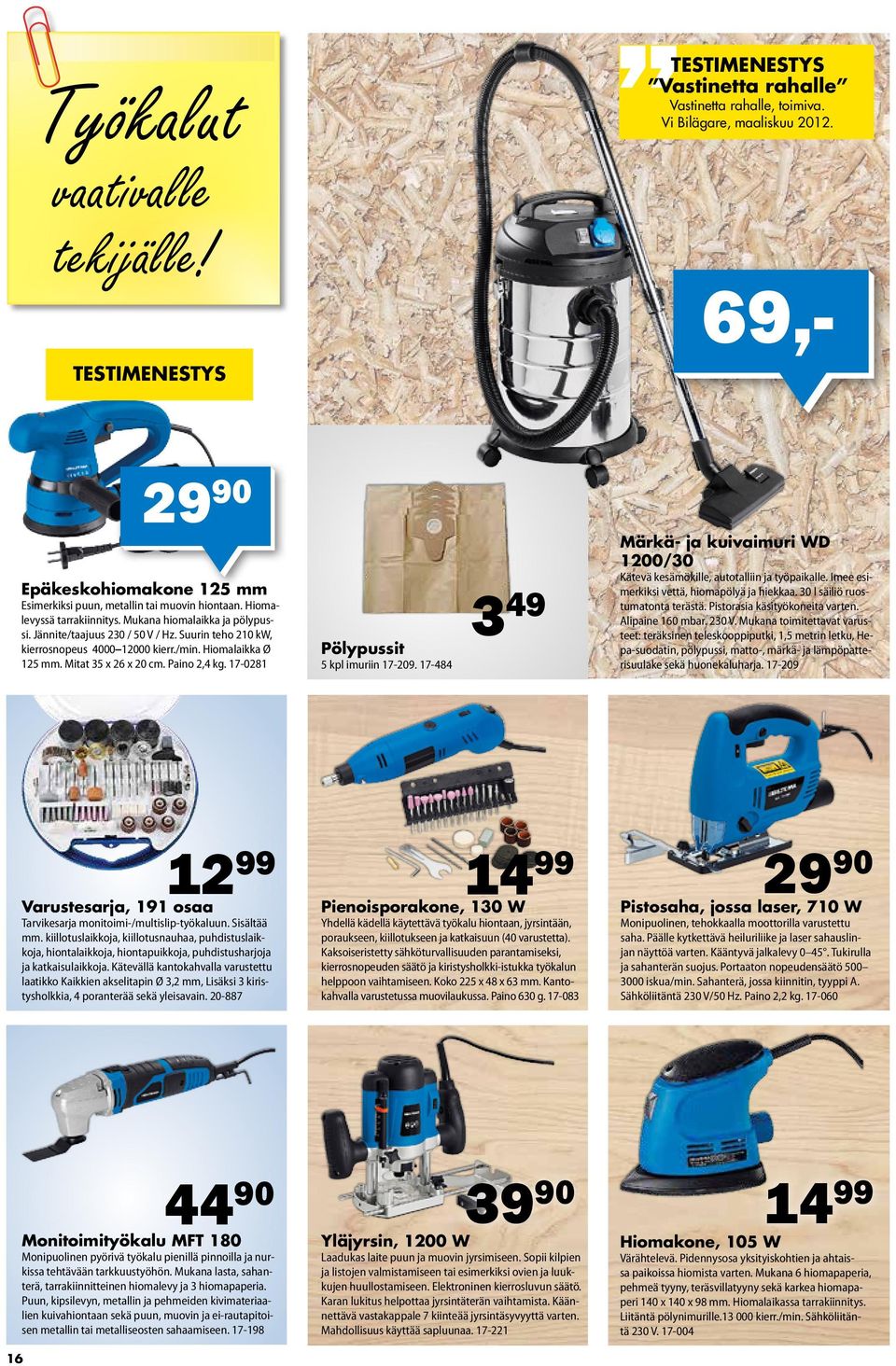 Paino 2,4 kg. 17-0281 Pölypussit 5 kpl imuriin 17-209. 17-484 Märkä- ja kuivaimuri WD 1200/30 Kätevä kesämökille, autotalliin ja työpaikalle. Imee esimerkiksi vettä, hiomapölyä ja hiekkaa.