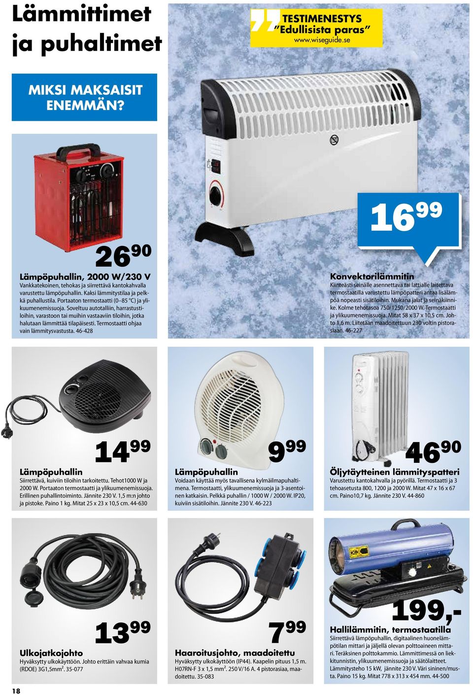 Soveltuu autotalliin, harrastustiloihin, varastoon tai muihin vastaaviin tiloihin, jotka halutaan lämmittää tilapäisesti. Termostaatti ohjaa vain lämmitysvastusta.