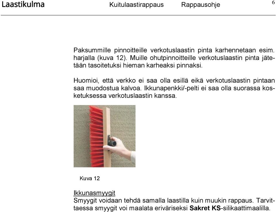 Huomioi, että verkko ei saa olla esillä eikä verkotuslaastin pintaan saa muodostua kalvoa.