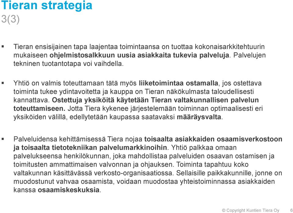 Yhtiö on valmis toteuttamaan tätä myös liiketoimintaa ostamalla, jos ostettava toiminta tukee ydintavoitetta ja kauppa on Tieran näkökulmasta taloudellisesti kannattava.