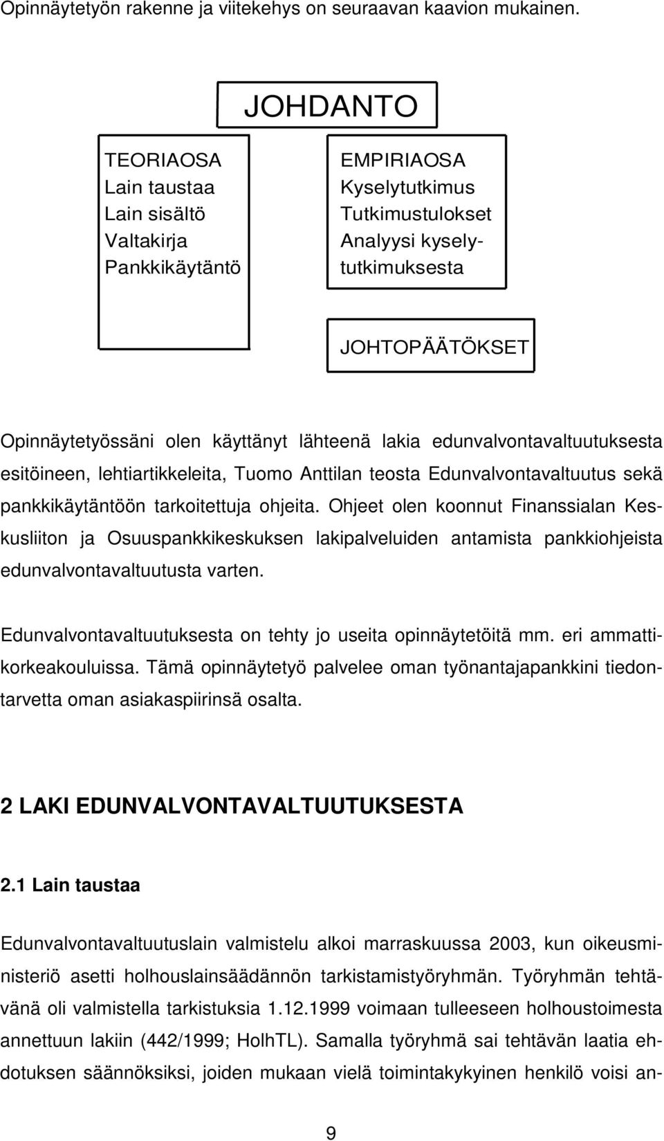 lakia edunvalvontavaltuutuksesta esitöineen, lehtiartikkeleita, Tuomo Anttilan teosta Edunvalvontavaltuutus sekä pankkikäytäntöön tarkoitettuja ohjeita.