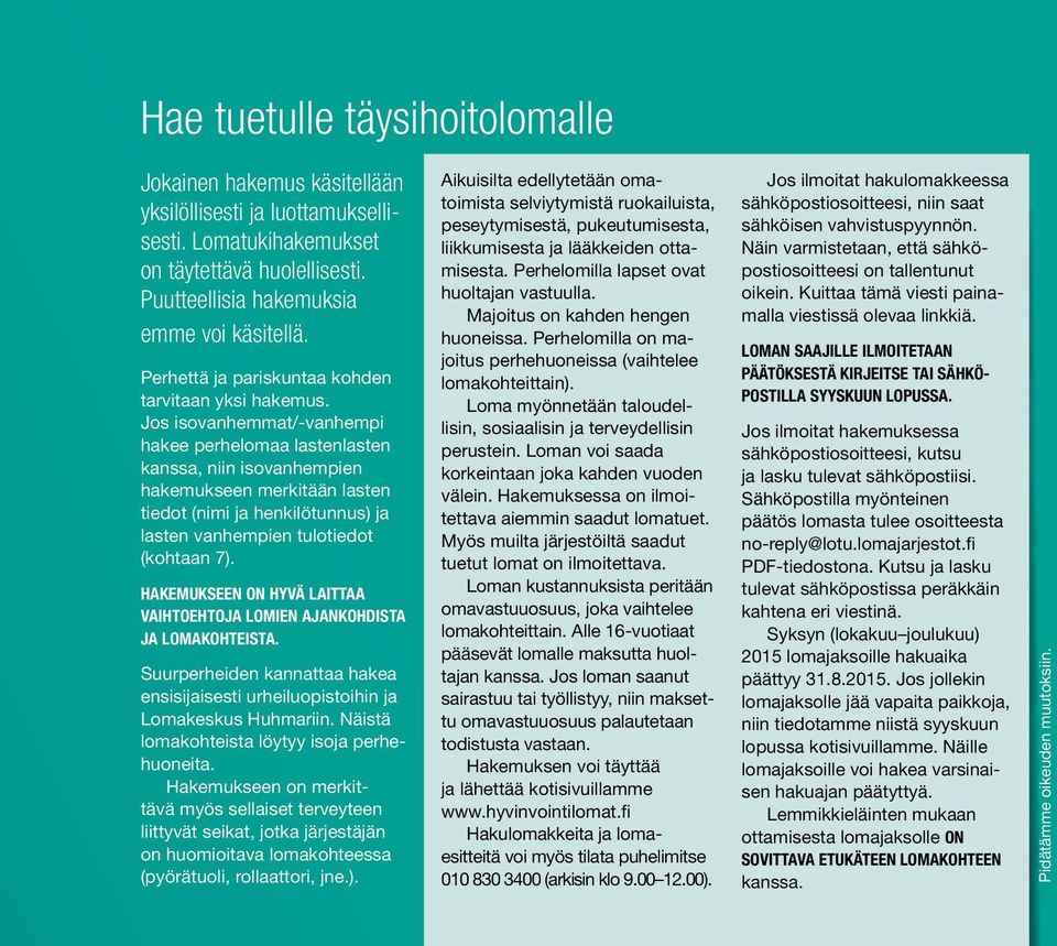 Jos isovanhemmat/-vanhempi hakee perhelomaa lastenlasten kanssa, niin isovanhempien hakemukseen merkitään lasten tiedot (nimi ja henkilötunnus) ja lasten vanhempien tulotiedot (kohtaan 7).