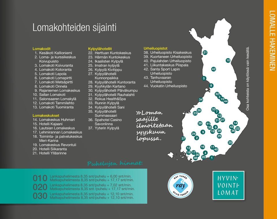 Hotelli Kajaani 16. Lautsian Lomakeskus 17. Lehmirannan Lomakeskus 18. Toiminta- ja palvelukeskus Meri-Karina 19. Lomakeskus Revontuli 20. Hotelli Siikaranta 21. Hotelli Ylläsrinne Kylpylähotellit 22.