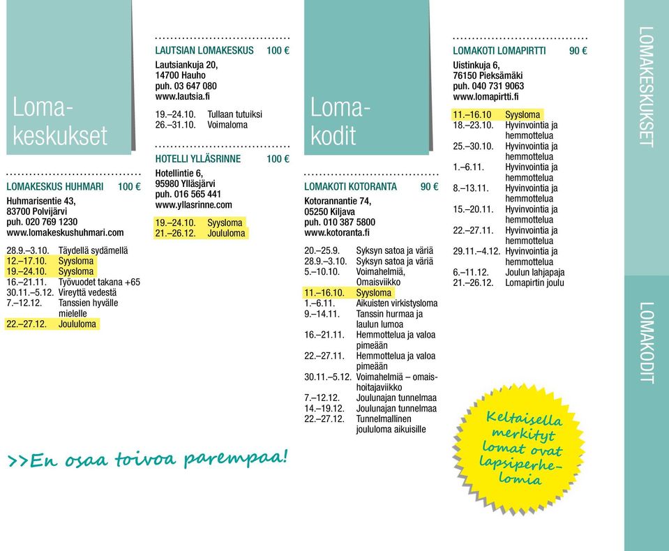 31.10. Voimaloma HOTELLI YLLÄSRINNE 100 Hotellintie 6, 95980 Ylläsjärvi puh. 016 565 441 www.yllasrinne.com 19. 24.10. Syysloma 21. 26.12. Joululoma >>En osaa toivoa parempaa!