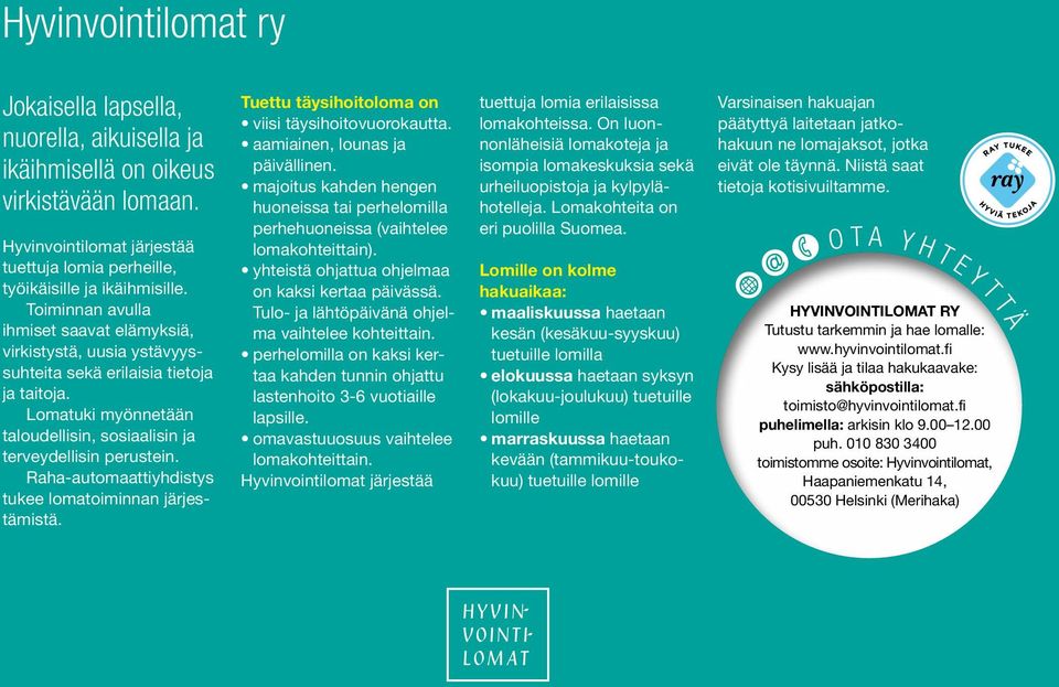 Raha-automaattiyhdistys tukee lomatoiminnan järjestämistä. Tuettu täysihoitoloma on viisi täysihoitovuorokautta. aamiainen, lounas ja päivällinen.