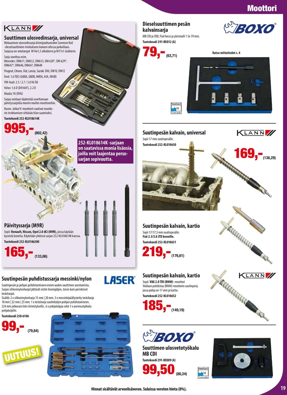 Mercedes: OM611, OM612, OM613, OM 628*, OM 629*, OM642*, OM646, OM647, OM648 Peugeot, Citroen, Fiat, Lancia, Suzuki: DV6, DW10, DW12 Ford: 1.6 TDCi (G8DA, G8DB, HHDA, HJA, HHJB) VW-Audi: 2.5 / 2.