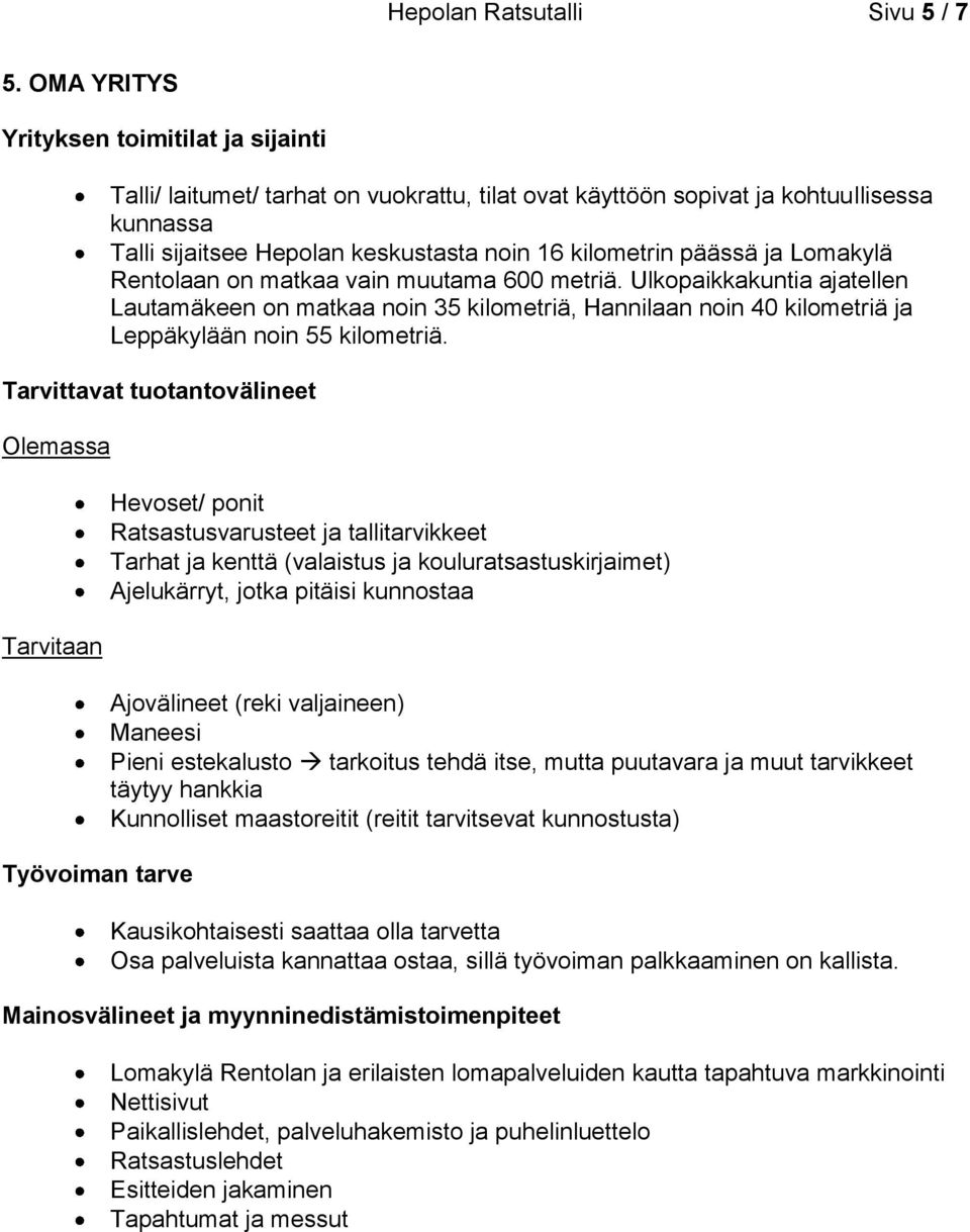 ja Lomakylä Rentolaan on matkaa vain muutama 600 metriä. Ulkopaikkakuntia ajatellen Lautamäkeen on matkaa noin 35 kilometriä, Hannilaan noin 40 kilometriä ja Leppäkylään noin 55 kilometriä.