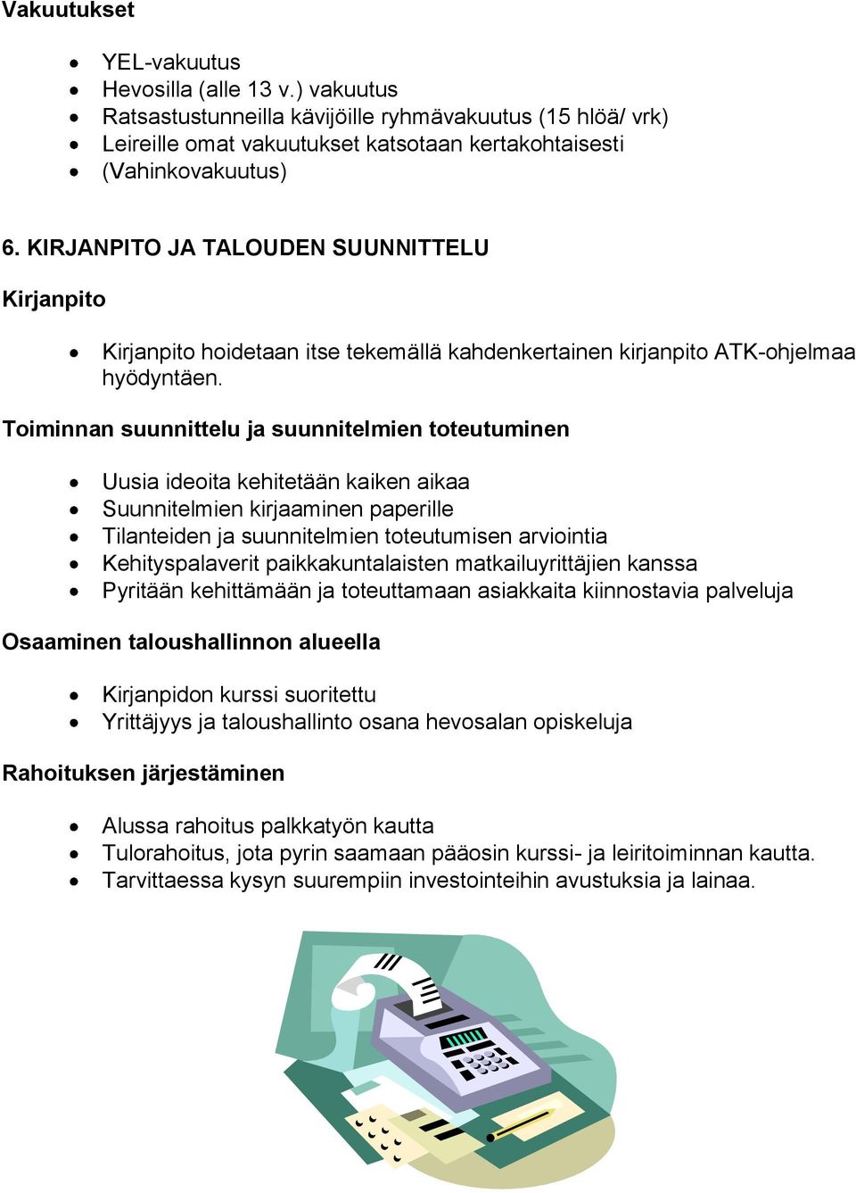 Toiminnan suunnittelu ja suunnitelmien toteutuminen Uusia ideoita kehitetään kaiken aikaa Suunnitelmien kirjaaminen paperille Tilanteiden ja suunnitelmien toteutumisen arviointia Kehityspalaverit