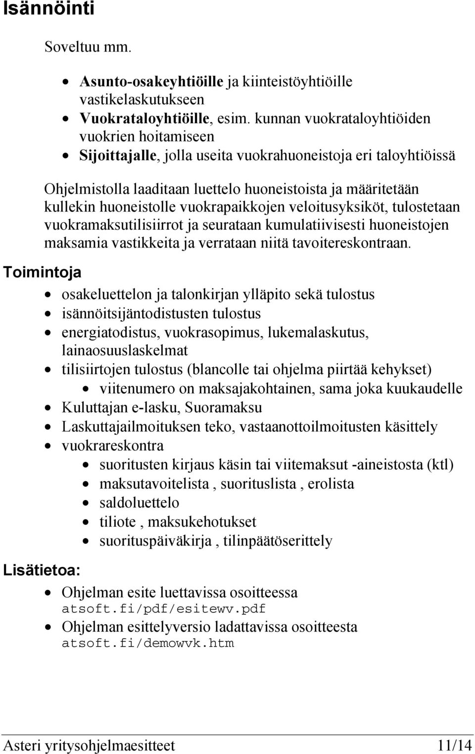 vuokrapaikkojen veloitusyksiköt, tulostetaan vuokramaksutilisiirrot ja seurataan kumulatiivisesti huoneistojen maksamia vastikkeita ja verrataan niitä tavoitereskontraan.