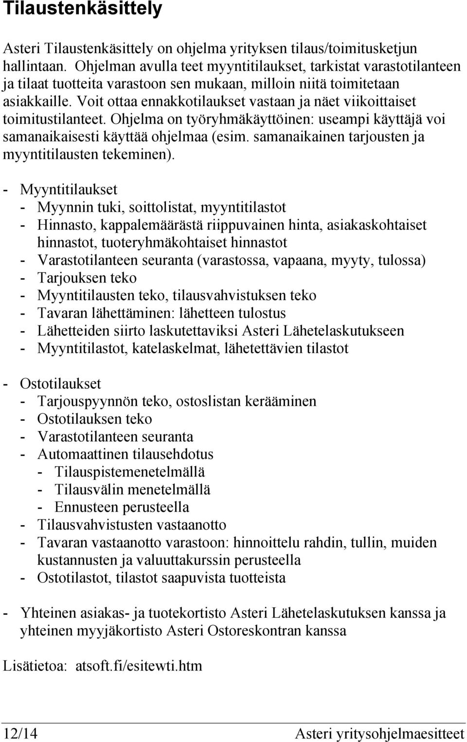 Voit ottaa ennakkotilaukset vastaan ja näet viikoittaiset toimitustilanteet. Ohjelma on työryhmäkäyttöinen: useampi käyttäjä voi samanaikaisesti käyttää ohjelmaa (esim.